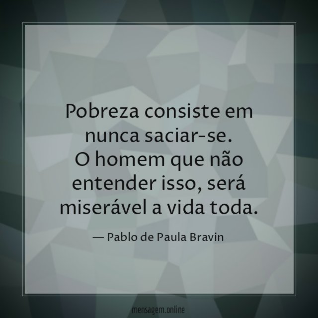 Pobreza consiste em nunca saciar-se