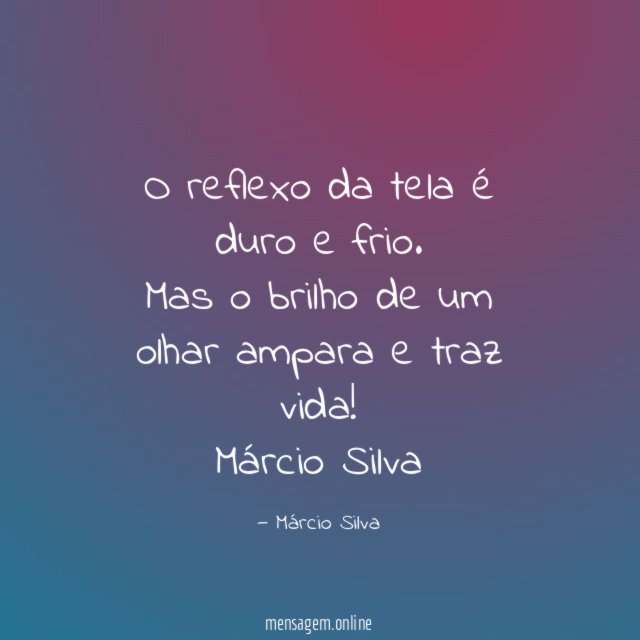 O reflexo da tela é duro e frio.
Mas o brilho de um olhar ampara e traz vida!