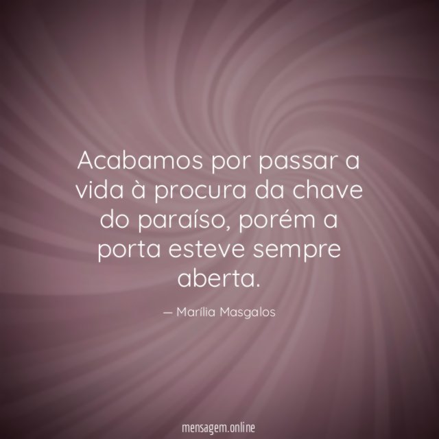 Acabamos por passar a vida à procura da chave do paraíso
