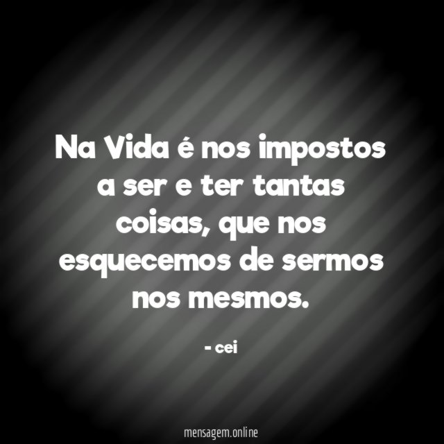 Na Vida é nos impostos a ser e ter tantas coisas
