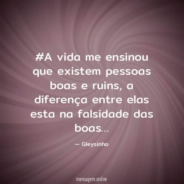 #A vida me ensinou que existem pessoas boas e ruins