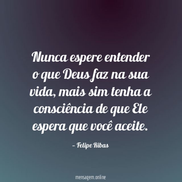 Nunca espere entender o que Deus faz na sua vida