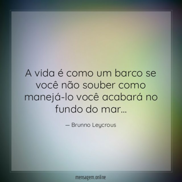 A vida é como um barco se você