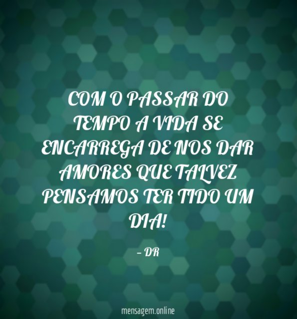 COM O PASSAR DO TEMPO A VIDA SE