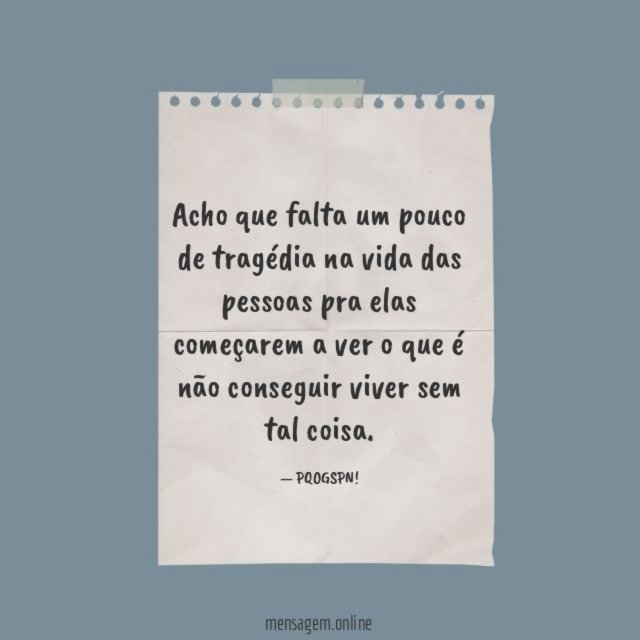 Acho que falta um pouco de tragédia na