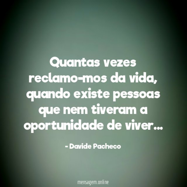 Quantas vezes reclamo-mos da vida
