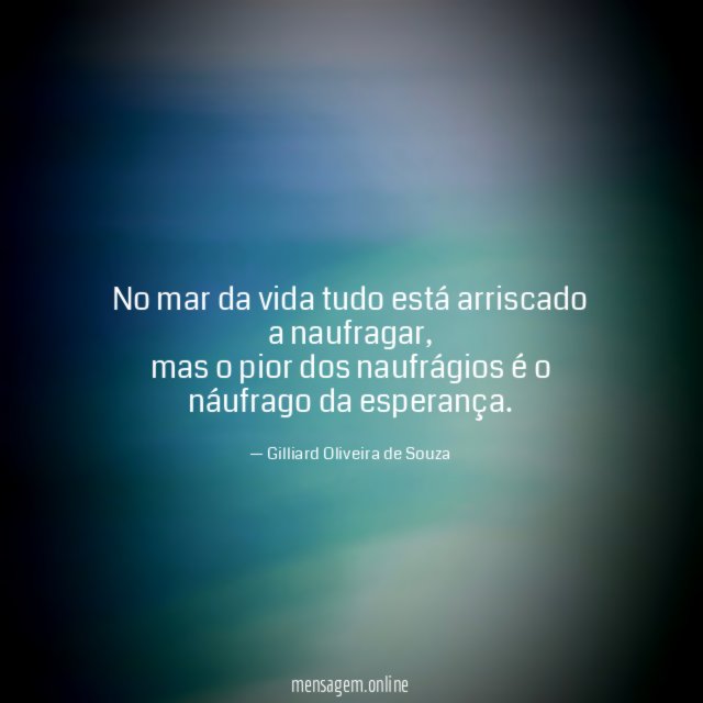 No mar da vida tudo está arriscado a naufragar