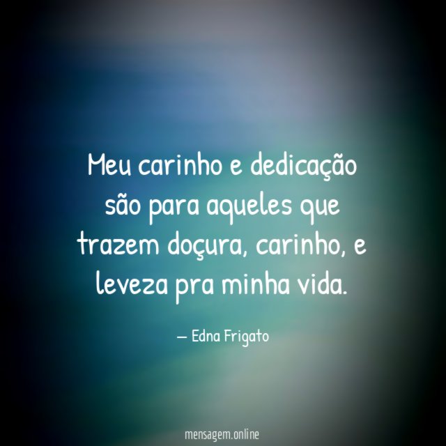 Meu carinho e dedicação são para aqueles que