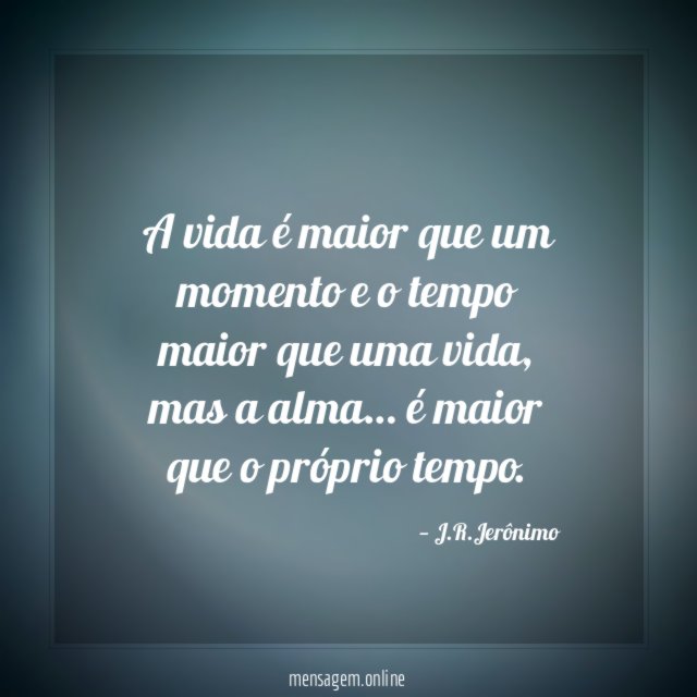 A vida é maior que um momento
