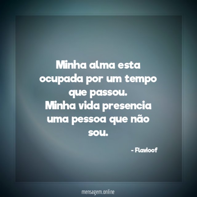 Minha alma esta ocupada por um tempo que passou