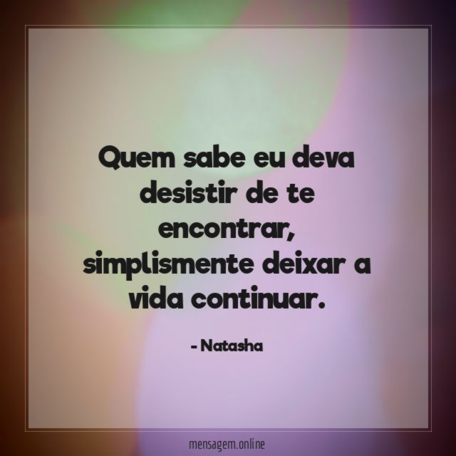 Quem sabe eu deva desistir de te encontrar