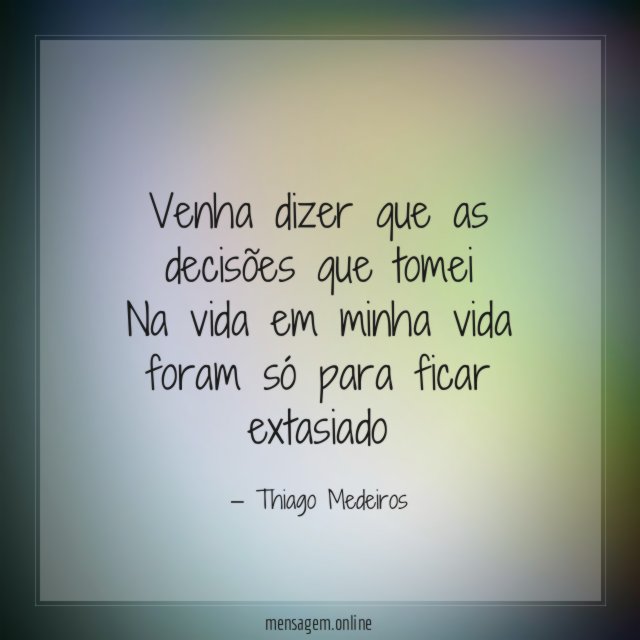 Venha dizer que as decisões que tomei Na vida