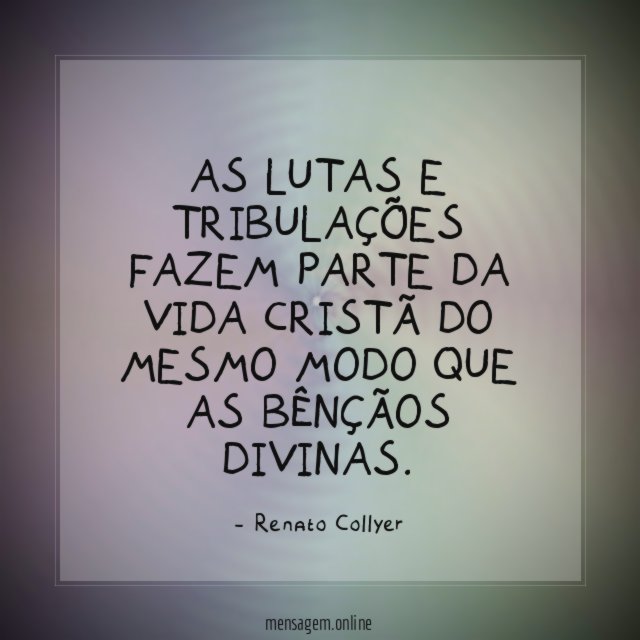 As lutas e tribulações fazem parte da vida