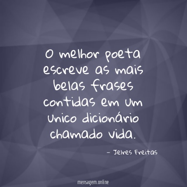 O melhor poeta escreve as mais belas frases