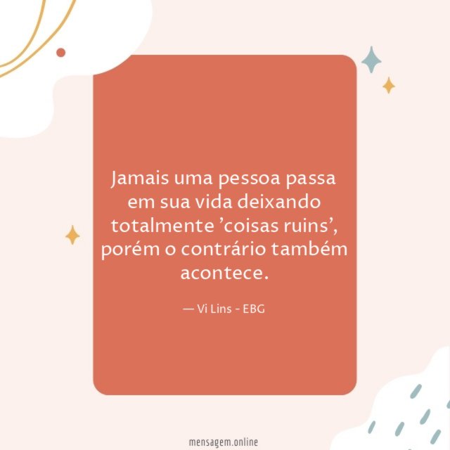 Jamais uma pessoa passa em sua vida deixando totalmente 'coisas ruins'