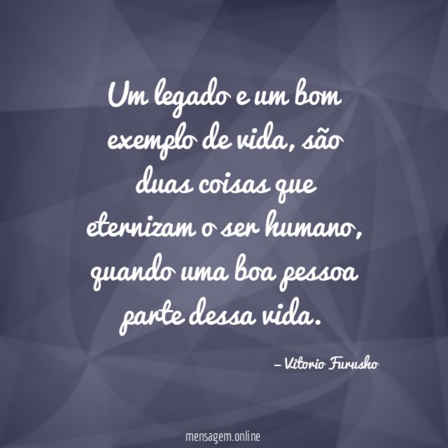 Um legado e um bom exemplo de vida