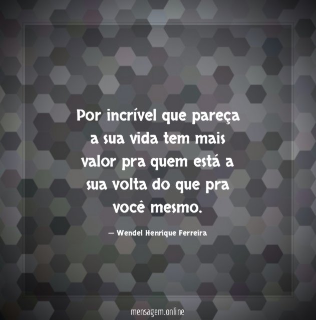 Por incrível que pareça a sua vida tem