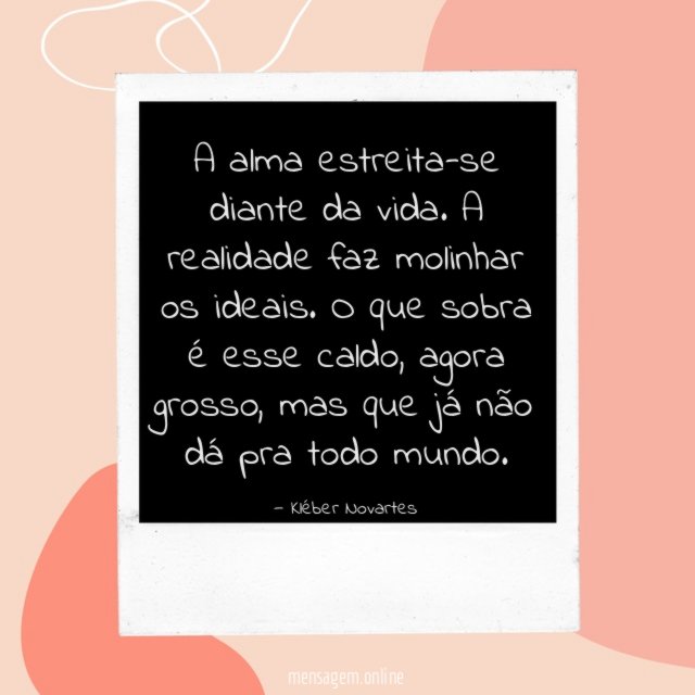A alma estreita-se diante da vida