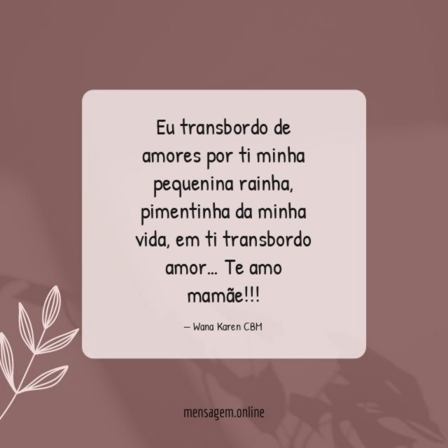Eu transbordo de amores por ti minha pequenina rainha