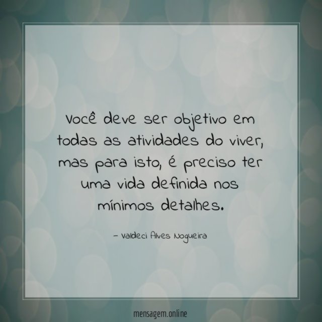Você deve ser objetivo em todas as atividades do viver