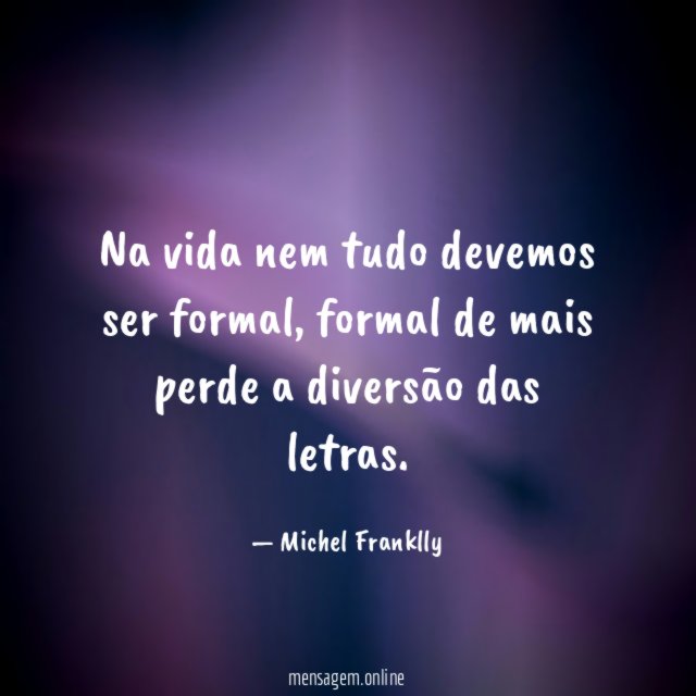 Na vida nem tudo devemos ser formal