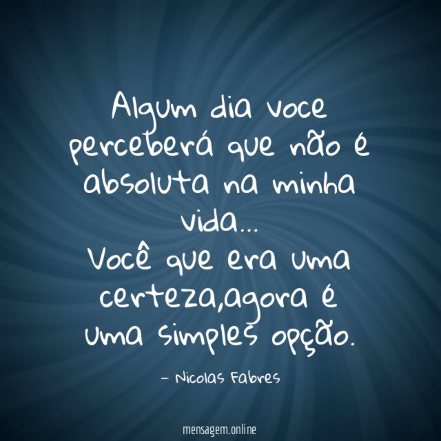 Algum dia voce perceberá que não é absoluta na minha vida