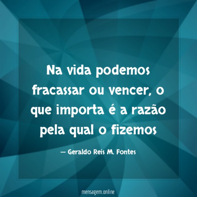 Na vida podemos fracassar ou vencer