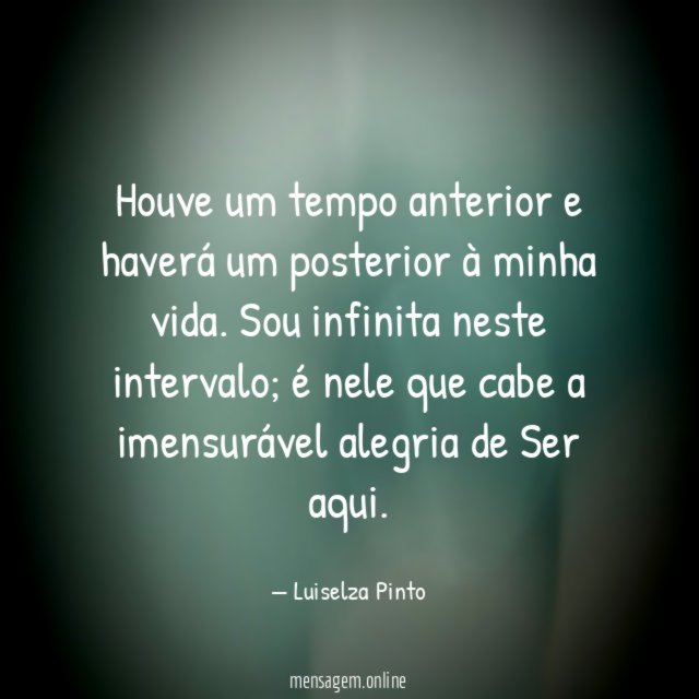 Houve um tempo anterior e haverá um posterior à minha vida