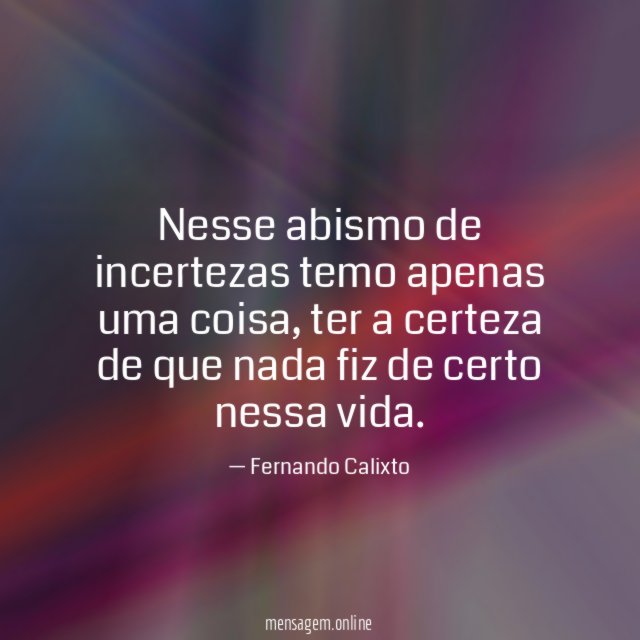 Nesse abismo de incertezas temo apenas uma coisa