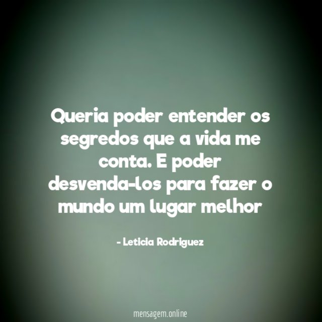 Queria poder entender os segredos que a vida me conta