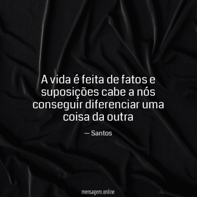 A vida é feita de fatos e suposições