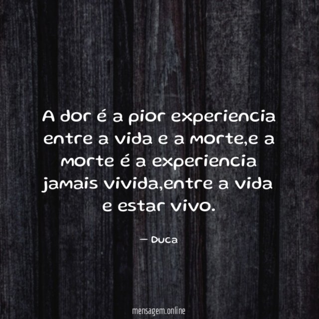 A dor é a pior experiencia entre a vida e a morte