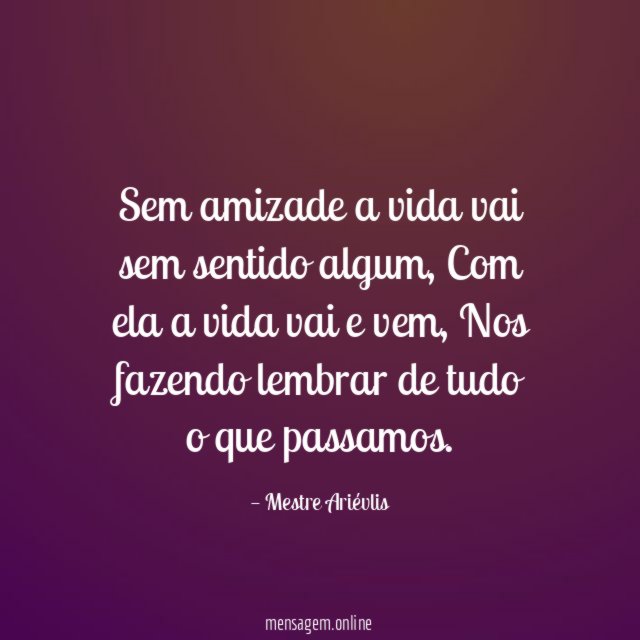 Sem amizade a vida vai sem sentido algum