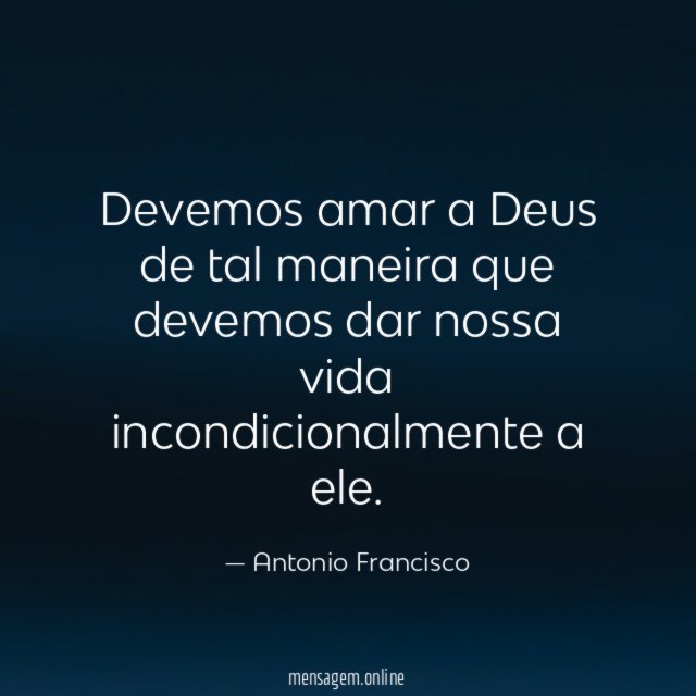 Devemos amar a Deus de tal maneira que