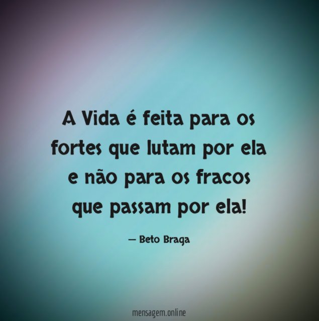 A Vida é feita para os fortes que