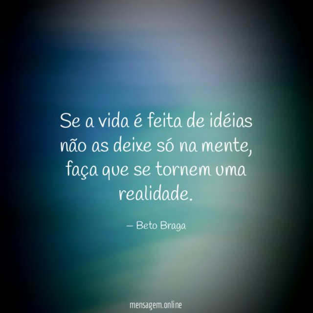 Se a vida é feita de idéias não