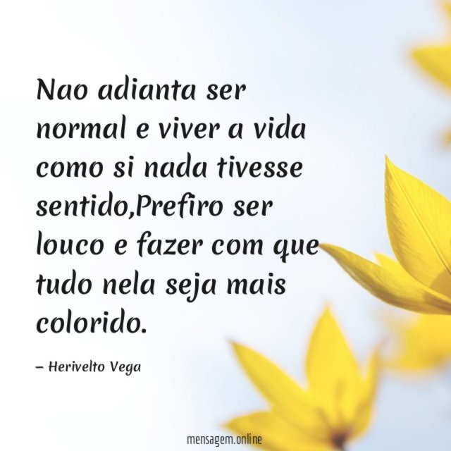 Nao adianta ser normal e viver a vida