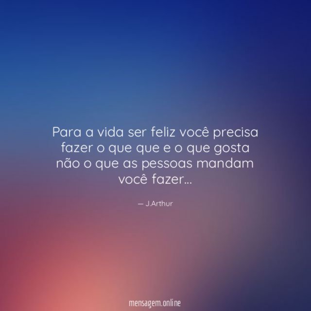 Para a vida ser feliz você precisa fazer