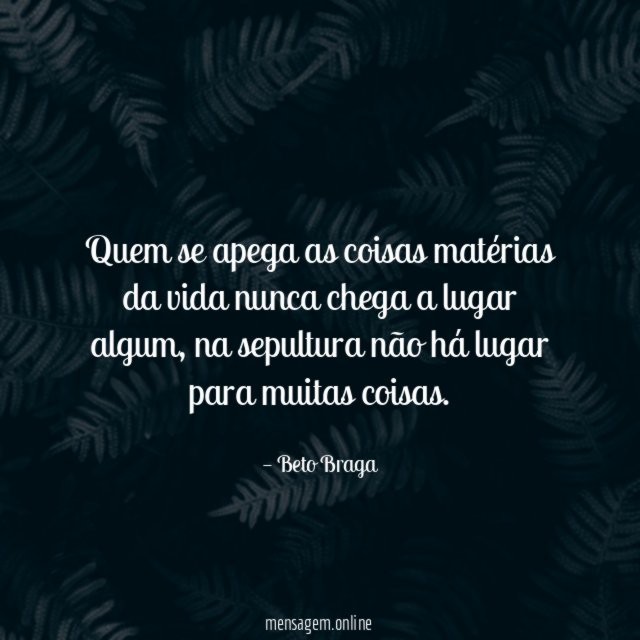 Quem se apega as coisas matérias da vida