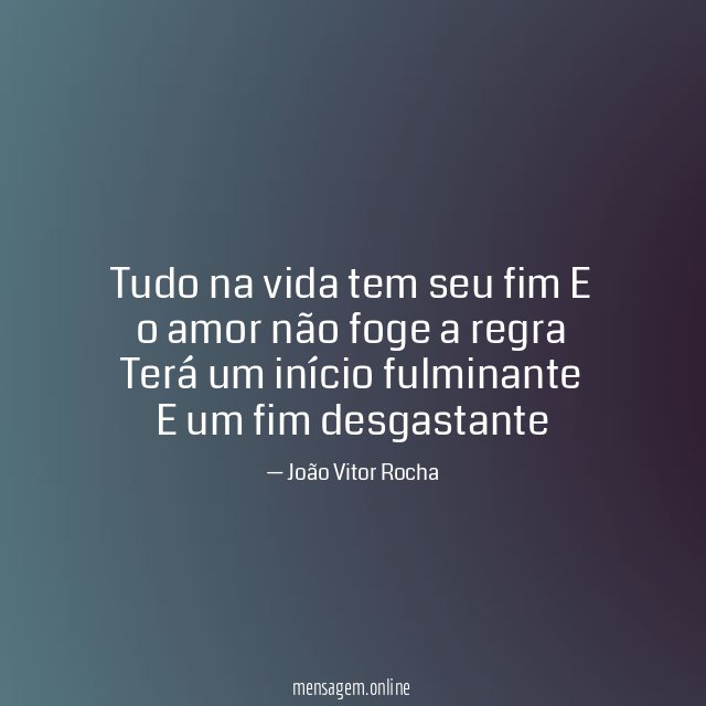 Tudo na vida tem seu fim E o amor