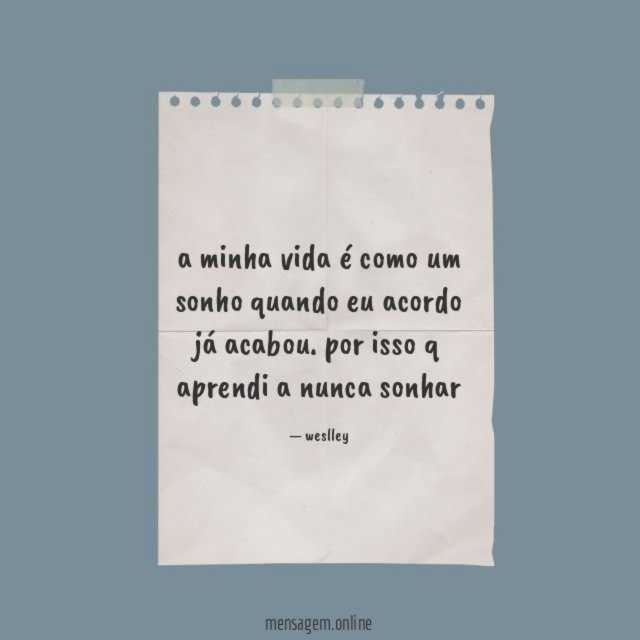 a minha vida é como um sonho quando eu acordo já acabou