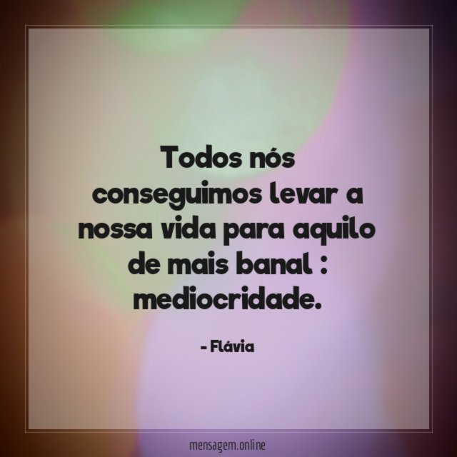 Todos nós conseguimos levar a nossa vida para