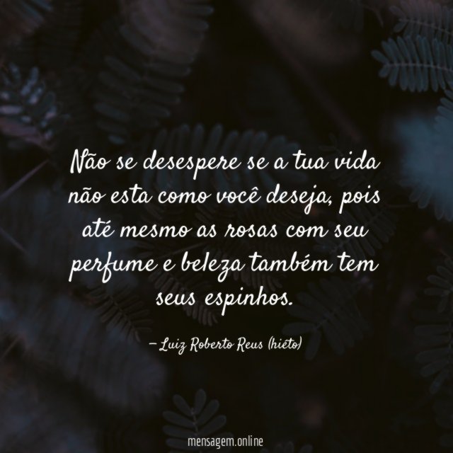 Não se desespere se a tua vida não
