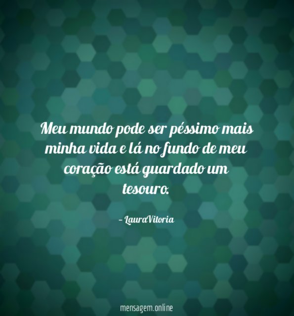Meu mundo pode ser péssimo mais minha vida
