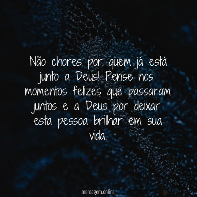 Não chores por quem já está junto a Deus