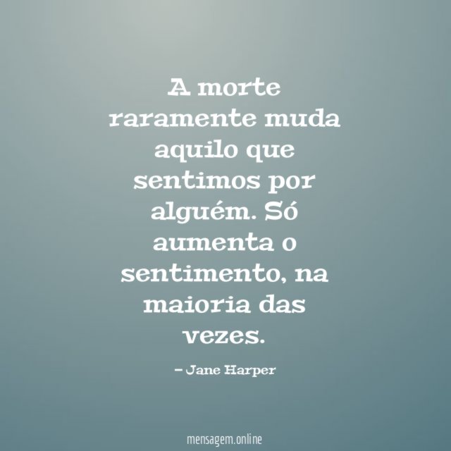 A morte raramente muda aquilo que sentimos por alguém