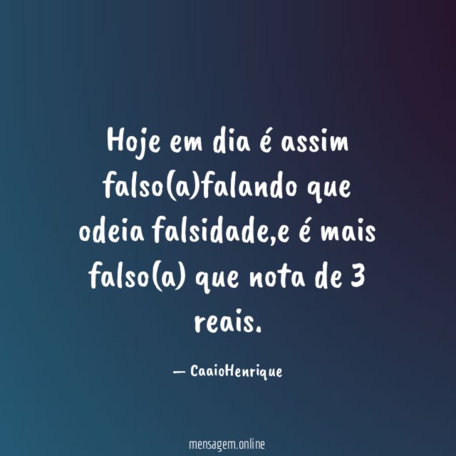 Hoje em dia é assim falso(a)falando que odeia falsidade