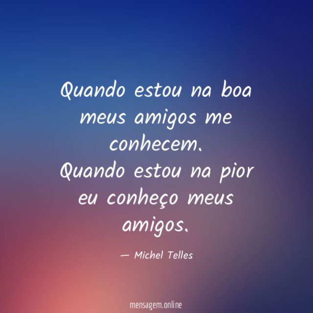 Quando estou na boa meus amigos me conhecem