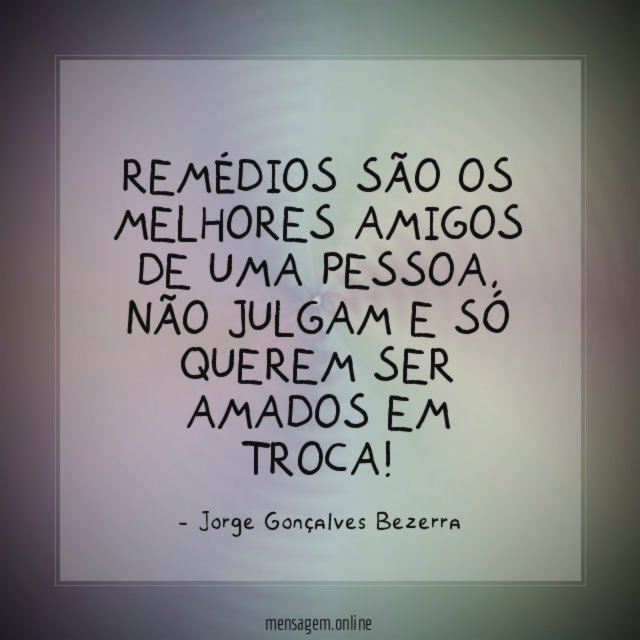 Remédios são os melhores amigos de uma pessoa