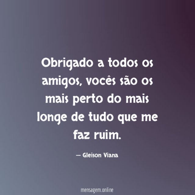 Obrigado a todos os amigos